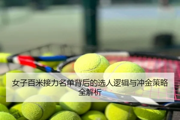 女子百米接力名单背后的选人逻辑与冲金策略全解析