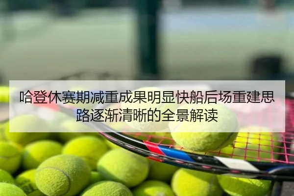 哈登休赛期减重成果明显快船后场重建思路逐渐清晰的全景解读